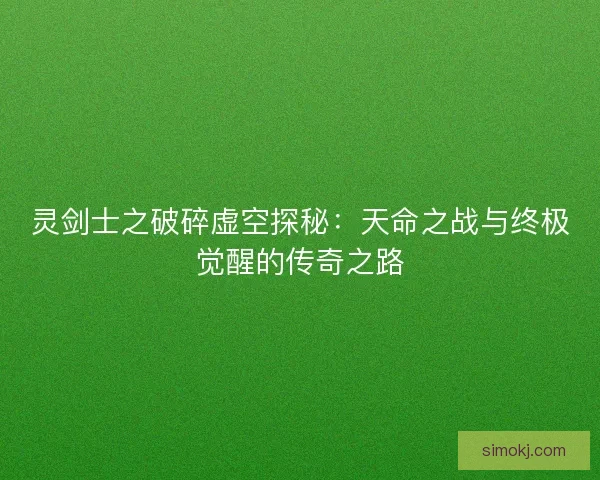 灵剑士之破碎虚空探秘:天命之战与终极觉醒的传奇之路 灵剑士之破碎虚空探秘:天命之战与终极觉醒的传奇之路
