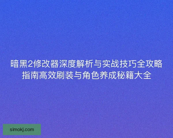 暗黑2修改器深度解析与实战技巧全攻略指南高效刷装与角色养成秘籍大全