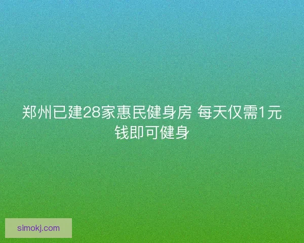 郑州已建28家惠民健身房 每天仅需1元钱即可健身