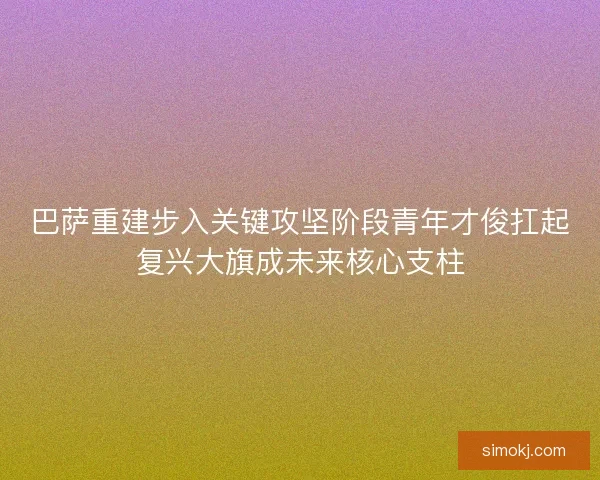 巴萨重建步入关键攻坚阶段青年才俊扛起复兴大旗成未来核心支柱